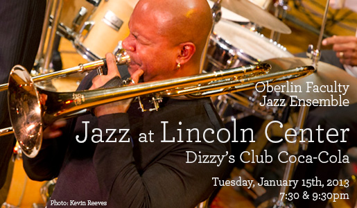 Oberlin Faculty Jazz Ensemble; JAZZ AT LINCOLN CENTER: Dizzy's Club Coca-Cola; Tuesday January 15th, 2013; 7:30pm & 9:30pm